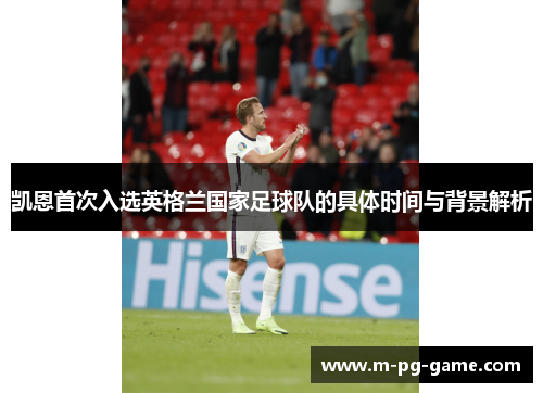 凯恩首次入选英格兰国家足球队的具体时间与背景解析