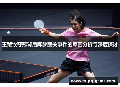 王楚钦夺冠背后陈梦取关事件的原因分析与深度探讨 王楚钦夺冠背后陈梦取关事件的原因分析与深度探讨