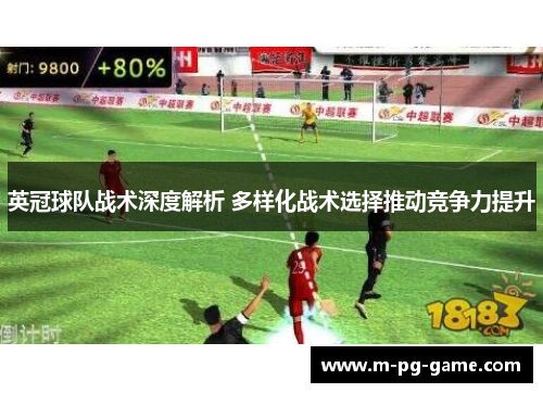 英冠球队战术深度解析 多样化战术选择推动竞争力提升 英冠球队战术深度解析 多样化战术选择推动竞争力提升