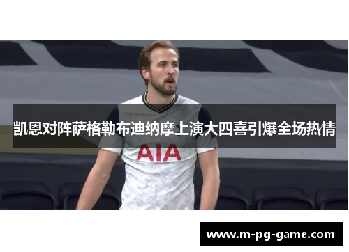 凯恩对阵萨格勒布迪纳摩上演大四喜引爆全场热情