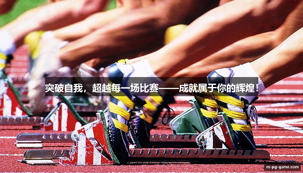 突破自我，超越每一场比赛——成就属于你的辉煌！